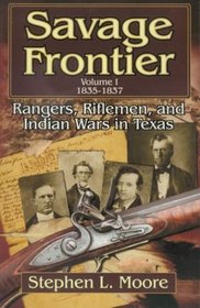 Savage Frontier, Vol. 1, 1835-1837: Rangers Riflemen  Indian Wars in Texas