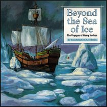 Beyond the Sea of Ice: The Voyages of Henry Hudson (Great Explorers, Bk 1)