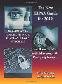 The New HIPAA Guide for 2010: 2009 ARRA ACT for HIPAA Security and Compliance Law & Hitech Act Your Resource Guide to the NEW Security & Privacy Requirements
