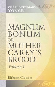 Magnum Bonum, or Mother Carey's Brood: Volume 1