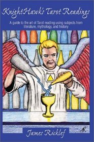 Knighthawk's Tarot Readings: A Guide to the Art of Tarot Reading Using Subjects from Literature, Mythology, and History