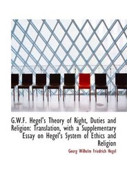 G.W.F. Hegel's Theory of Right, Duties and Religion: Translation, with a Supplementary Essay on Hege