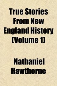 True Stories From New England History (Volume 1)