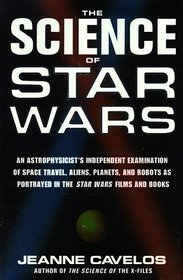 The Science of Star Wars : An Astrophysicist's Independent Examination of Space Travel, Aliens, Planets, and Robots as Portrayed in the Star Wars Films and Books