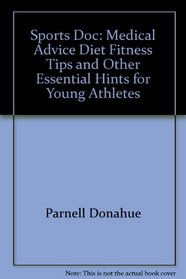 Sports Doc: Medical Advice, Diet, Fitness Tips, and Other Essential Hints for Young Athletes