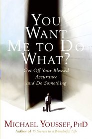 You Want Me to Do What?: Get Off Your Blessed Assurance and Do Something