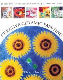 Creative Ceramic Painting: 25 Step-by-Step Ceramic Painting Projects for the Home