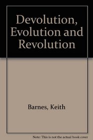 Devolution, Evolution and Revolution