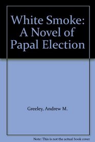 White Smoke: A Novel of Papal Election