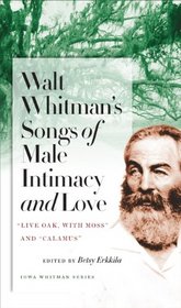 Walt Whitman's Songs of Male Intimacy and Love: 