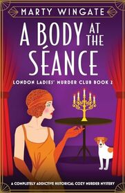 A Body at the Sance: A completely addictive historical cozy murder mystery (London Ladies' Murder Club)