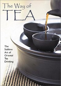 The Way of Tea: The Sublime Art of Oriental Tea Drinking