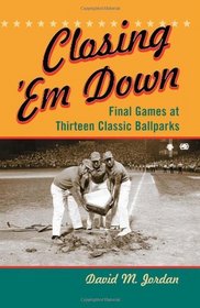 Closing 'Em Down: Final Games at Thirteen Classic Ballparks