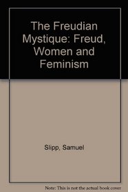 The Freudian Mystique: Freud, Women, and Feminism