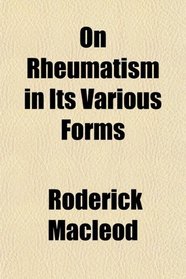 On Rheumatism in Its Various Forms