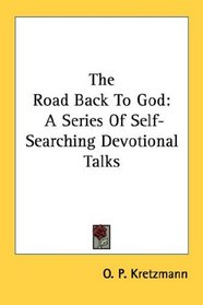 The Road Back To God: A Series Of Self-Searching Devotional Talks