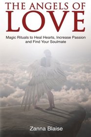 The Angels of Love: Magic Rituals to Heal Hearts, Increase Passion and Find Your Soulmate