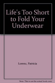 Life's Too Short to Fold Your Underwear: Hope and Humor to Help You Sort Out What Matters