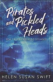 Pirates And Pickled Heads: An Eclectic Collection Of Scottish Sea Stories