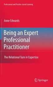Being an Expert Professional Practitioner: The Relational Turn in Expertise (Professional and Practice-based Learning)