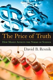 The Price of Truth: How Money Affects the Norms of Science (Practical and Professional Ethics)
