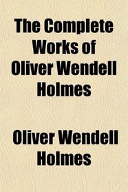 The Complete Works of Oliver Wendell Holmes