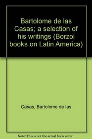 Bartolome de las Casas; a selection of his writings (Borzoi books on Latin America)