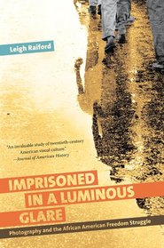 Imprisoned in a Luminous Glare: Photography and the African American Freedom Struggle