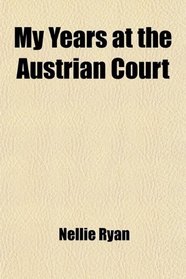 My Years at the Austrian Court