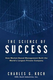 The Science of Success: How Market Based Management Built the World's Largest Private Company