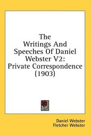 The Writings And Speeches Of Daniel Webster V2: Private Correspondence (1903)