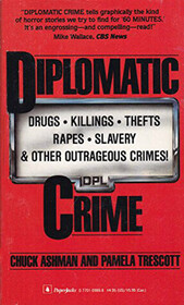 Diplomatic Crime: Drugs, Killings, Thefts, Rapes, Slavery and Other Outrageous Crimes
