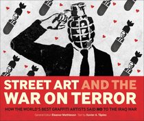 Street Art and the War on Terror: How the World's Best Graffiti Artists Said No to the Iraq War