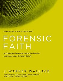 Forensic Faith: A Cold-Case Detective Helps You Rethink and Share Your Christian Beliefs