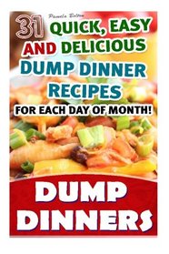 Dump Dinners: 31 Quick, Easy and Delicious Dump Dinner Recipes For Each Day of Month!: (With Pictures, Slow Cooker Recipes, Crockpot Recipes, Dump ... Recipes for Every-Day Life!) (Volume 1)