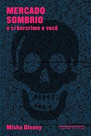 Mercado Sombrio: O Cibercrime e Voce (Em Portugues do Brasil)