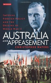 Australia and Appeasement: Imperial Foreign Policy and the Origins of World War II