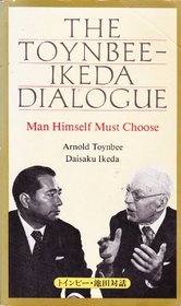 The Toynbee-Ikeda Dialogue: Man Himself Must Choose