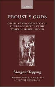 Proust's Gods: Christian and Mythological Figures of Speech in the Works of Marcel Proust (Oxford Modern Languages and Literature Monographs)