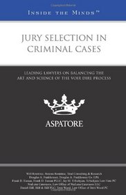 Jury Selection in Criminal Cases: Leading Lawyers on Balancing the Art and Science of the Voir Dire Process (Inside the Minds)