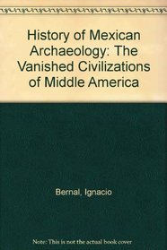 A History of Mexican Archaeology: The Vanished Civilizations of Middle America