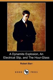 A Dynamite Explosion, An Electrical Slip, and The Hour-Glass (Dodo Press)
