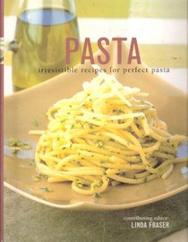 Pasta: Irresistible Recipes for Perfect Pasta