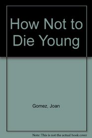 HOW NOT TO DIE YOUNG