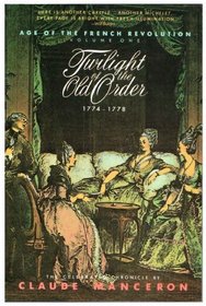 Twilight of the Old Order, 1774-1778 (Age of the French Revolution, Vol 1)