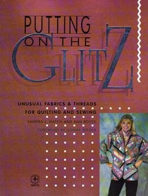 Putting on the Glitz: Unusual Fabrics and Threads for Quilting and Sewing (Creative Machine Arts)