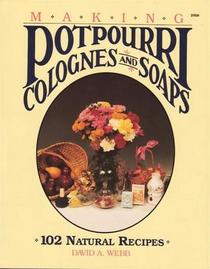 Making Potpourri, Soaps,  Colognes: 102 Natural Recipes