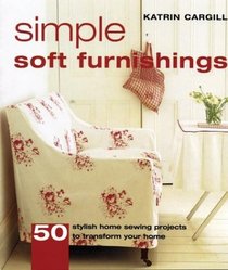 Simple Soft Furnishings: 50 Stylish Home Sewing Projects To Transform Your Home