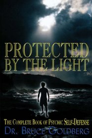 Protected By The Light: The Complete Book Of Psychic Self-Defense