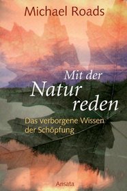 Mit der Natur reden. Das verborgene Wissen der Schpfung.